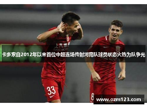 卡多索自2012年以来首位中超连场传射河南队球员状态火热为队争光