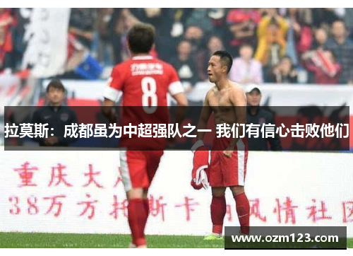 拉莫斯：成都虽为中超强队之一 我们有信心击败他们