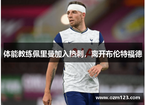 体能教练佩里曼加入热刺，离开布伦特福德